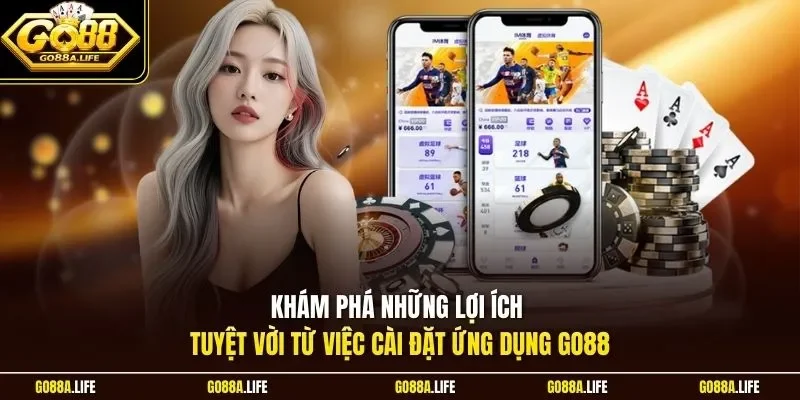 Khám phá những lợi ích tuyệt vời từ việc cài đặt ứng dụng GO88